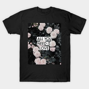 Flowers, Roses, Love, All you need is love, Quote, Fashion print, Scandinavian art, Modern art, Wall art, Print, Minimalistic, Modern T-Shirt